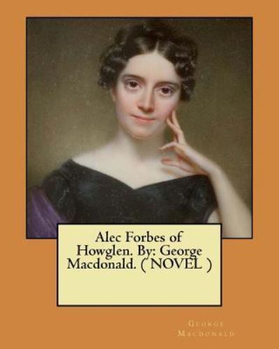 Alec Forbes of Howglen. By - George MacDonald - Books - Createspace Independent Publishing Platf - 9781546372721 - April 29, 2017