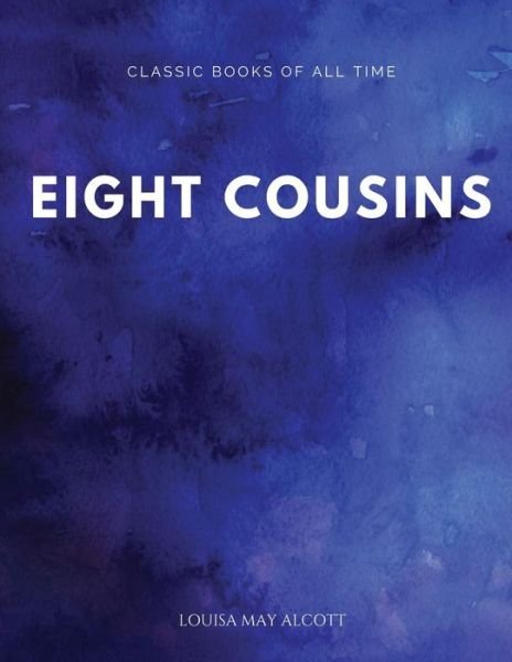 Eight Cousins - Louisa May Alcott - Books - Createspace Independent Publishing Platf - 9781547164721 - June 5, 2017