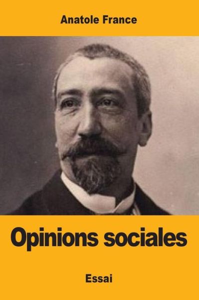 Opinions Sociales - Anatole France - Books - Createspace Independent Publishing Platf - 9781548969721 - July 17, 2017