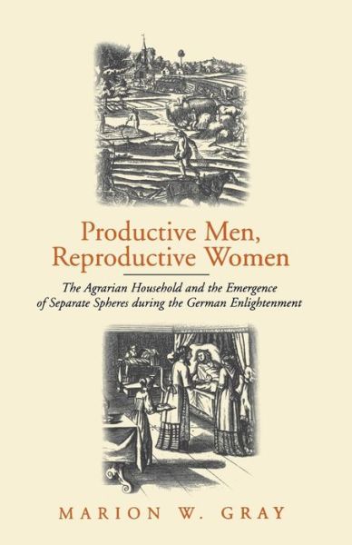 Cover for Marion W. Gray · Productive Men and Reproductive Women: The Agrarian Household and the Emergence of Separate Spheres during the German Enlightenment (Paperback Book) (2000)