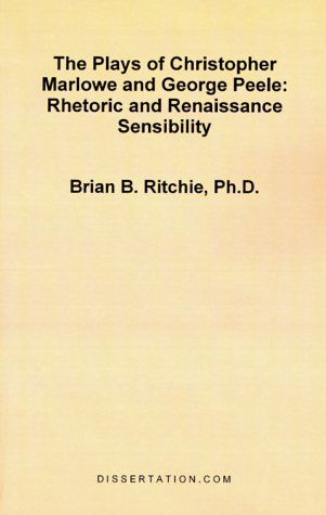 The Plays of Christopher Marlowe and George Peele: Rhetoric and Renaissance Sensibility - Brian B. Ritchie - Livros - Dissertation.Com. - 9781581120721 - 1 de dezembro de 1999