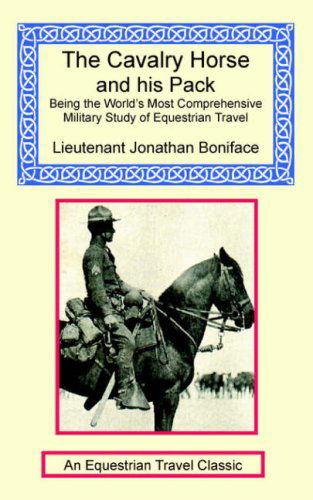 The Cavalry Horse and His Pack - Col. John J. Boniface - Books - The Long Riders' Guild Press - 9781590481721 - January 14, 2005
