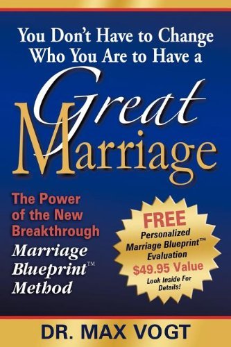 Cover for Dr Max Vogt · You Don't Have to Change Who You Are to Have a Great Marriage: The Power of the New Breakthrough Marriage Blueprint Method (Pocketbok) (2007)