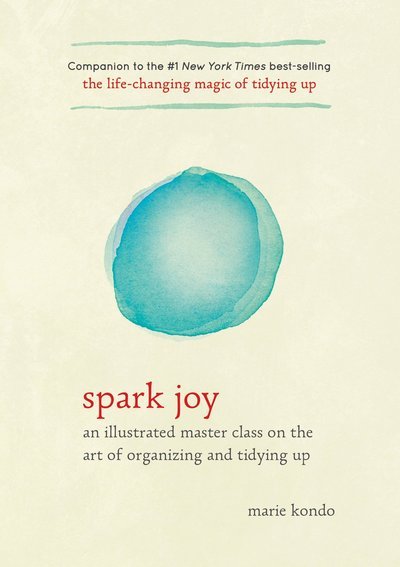 Cover for Marie Kondo · Spark Joy: An Illustrated Master Class on the Art of Organizing and Tidying Up - The Life Changing Magic of Tidying Up (Gebundenes Buch) (2016)