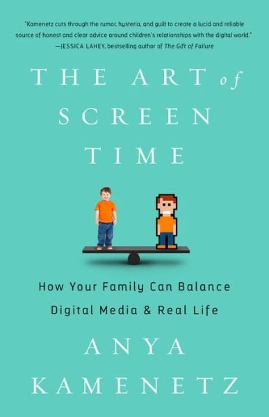 Cover for Anya Kamenetz · The Art of Screen Time: How Your Family Can Balance Digital Media and Real Life (Hardcover bog) (2018)