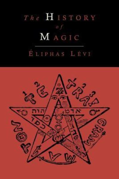 The History of Magic; Including a Clear and Precise Exposition of Its Procedure, Its Rites and Its Mysteries - Eliphas Levi - Books - Martino Fine Books - 9781614273721 - November 14, 2012