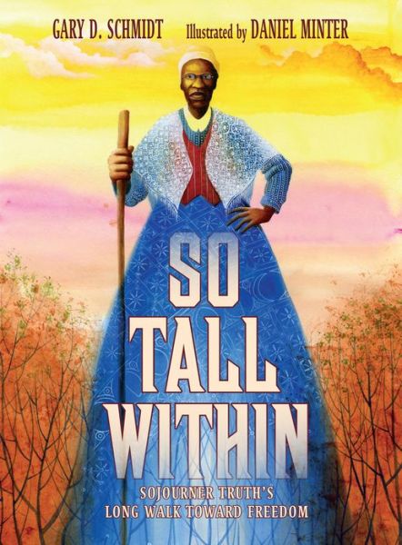 Cover for Gary D. Schmidt · So Tall Within: Sojourner Truth's Long Walk Toward Freedom (Hardcover Book) (2018)