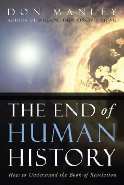 Cover for Don Manley · The End of Human History: How to Understand the Book of Revelation (Paperback Book) (2016)