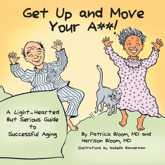 Cover for Bloom, Patricia, MD · GET UP AND MOVE YOUR A**! - A Light-Hearted but Serious Guide to Successful Aging (Taschenbuch) (2015)