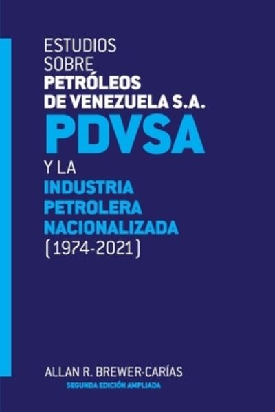 Cover for Allan R Brewer-CarÃ­as · ESTUDIOS SOBRE PETROLEOS DE VENEZUELA S.A. PDVSA, Y LA INDUSTRIA PETROLERA NACIONALIZADA 1974-2021 (Segunda edicion) (Paperback Book) (2021)