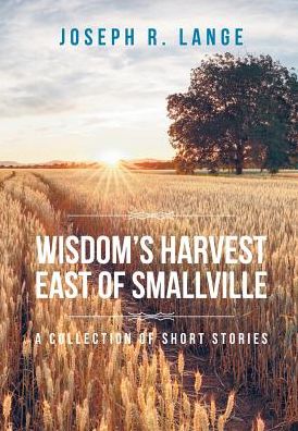 Cover for Joseph R Lange · Wisdom's Harvest East of Smallville (Hardcover Book) (2018)