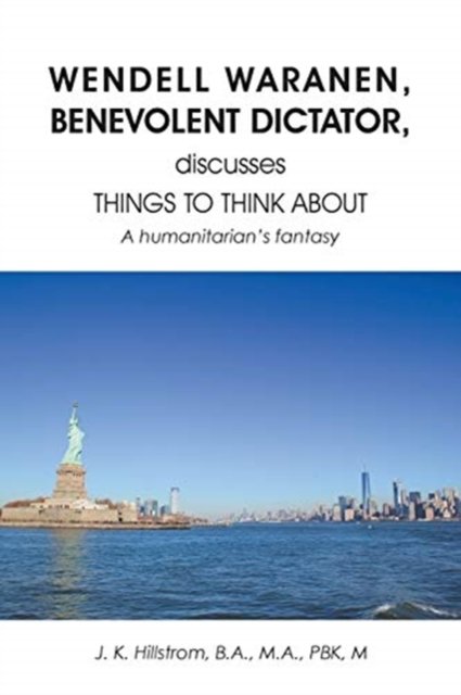 Cover for J K Hillstrom · Wendell Waranen, Benevolent Dictator, discusses things to think about (Paperback Book) (2017)