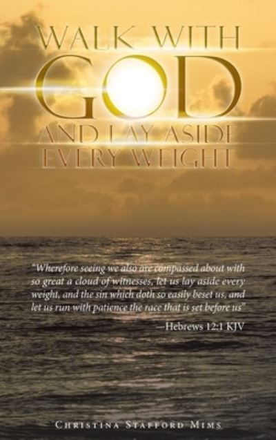 Cover for Christina Stafford Mims · Walk with God and Lay Aside Every Weight : Wherefore Seeing We Also Are Compassed about with So Great a Cloud of Witnesses, Let Us Lay Aside Every Weight, and the Sin Which Doth So Easily Beset Us, and Let Us Run with Patience the Race That Is Set Before  (Book) (2022)