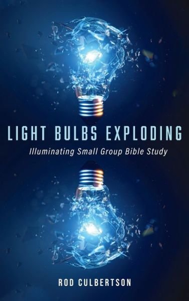 Cover for Rod Culbertson · Light Bulbs Exploding: Illuminating Small Group Bible Study (Hardcover Book) (2021)