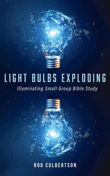 Light Bulbs Exploding: Illuminating Small Group Bible Study - Rod Culbertson - Books - Wipf & Stock Publishers - 9781666708721 - October 28, 2021