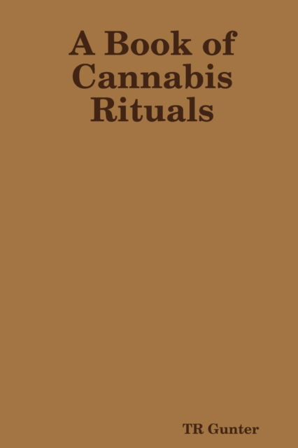 Book of Cannabis Rituals - Tr Gunter - Bøger - Lulu Press, Inc. - 9781678000721 - 13. marts 2020