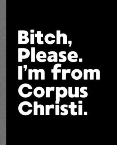 Bitch, Please. I'm From Corpus Christi. - Offensive Journals - Bøger - Independently Published - 9781678378721 - 20. december 2019