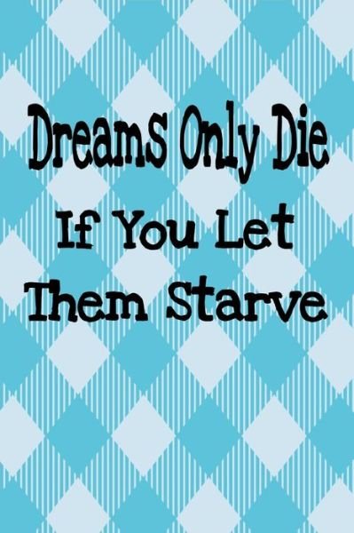 Cover for Rdh Media · Dreams Only Die If You Let Them Starve (Paperback Bog) (2019)