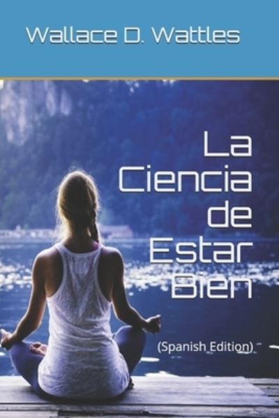 Cover for Wallace D Wattles · La Ciencia de Estar Bien (Paperback Book) (2019)