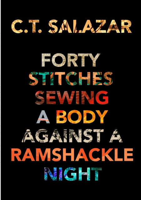 Cover for C T Salazar · Forty Stitches Sewing a Body Against a Ramshackle Night (Paperback Book) (2020)