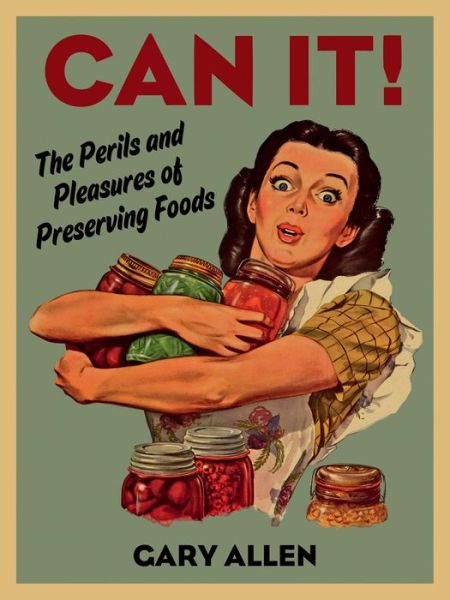 Cover for Gary Allen · Can it!: The Perils and Pleasures of Preserving Foods (Hardcover Book) (2016)