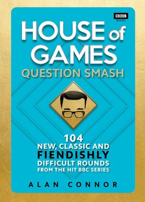 Cover for Alan Connor · House of Games: Question Smash: 104 New, Classic and Fiendishly Difficult Rounds (Hardcover Book) (2022)