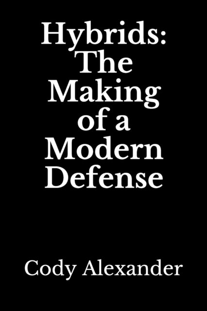 Cover for Cody Alexander · Hybrids: The Making of a Modern Defense (Paperback Book) (2018)
