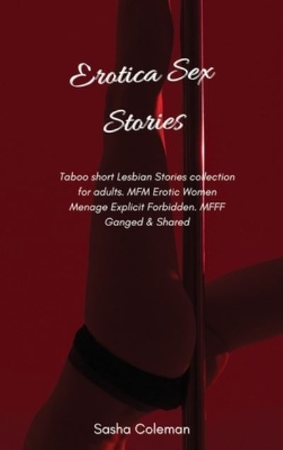 Cover for Sasha Coleman · Erotica Sex Stories: Taboo short Lesbian Stories collection for adults. MFM Erotic Women Menage Explicit Forbidden. MFFF Ganged &amp; Shared (Hardcover Book) (2021)