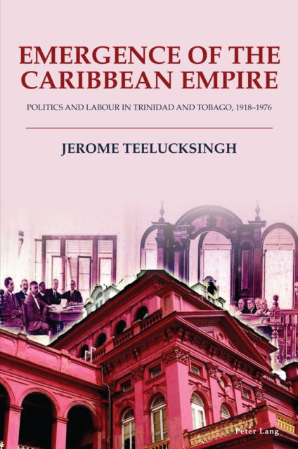 Cover for Jerome Teelucksingh · Emergence of the Caribbean Empire : Politics and Labour in Trinidad and Tobago, 1918–1976 (Paperback Book) [New ed edition] (2024)