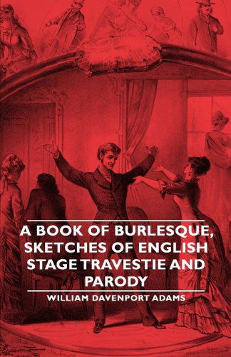 A Book of Burlesque, Sketches of English Stage Travestie and Parody - William Davenport Adams - Kirjat - Obscure Press - 9781846649721 - sunnuntai 26. helmikuuta 2006