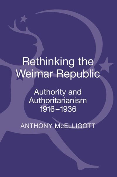 Cover for McElligott, Anthony (University of Limerick, Ireland) · Rethinking the Weimar Republic: Authority and Authoritarianism, 1916-1936 (Innbunden bok) (2013)