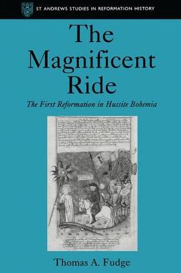 Cover for Thomas A. Fudge · The Magnificent Ride: The First Reformation in Hussite Bohemia - St Andrews Studies in Reformation History (Hardcover Book) [New edition] (1998)