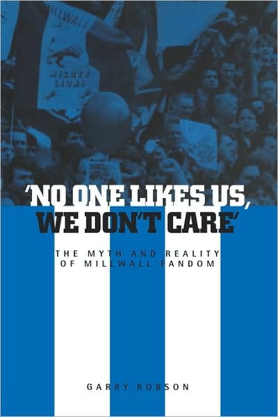 No One Likes Us, We Don't Care: The Myth and Reality of Millwall Fandom - Garry Robson - Libros - Bloomsbury Publishing PLC - 9781859733721 - 1 de julio de 2000
