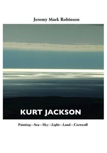 Kurt Jackson: Painting-sea-sky-light-land-cornwall (Painters) - Jeremy Mark Robinson - Books - Crescent Moon Publishing - 9781861712721 - February 1, 2010