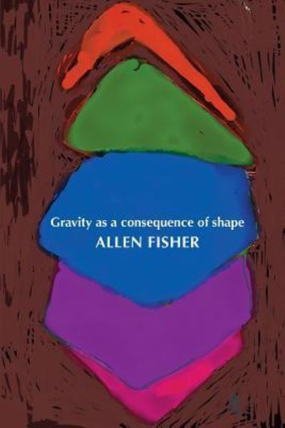 Cover for Allen Fisher · Gravity as a Consequence of Shape (Pocketbok) (2016)