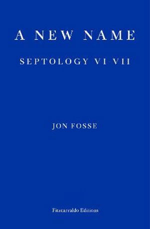 A New Name — WINNER OF THE 2023 NOBEL PRIZE IN LITERATURE: Septology VI-VII - Jon Fosse - Books - Fitzcarraldo Editions - 9781913097721 - September 8, 2021