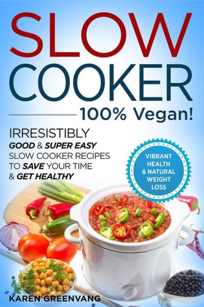 Cover for Karen Greenvang · Slow Cooker - 100% VEGAN! - Irresistibly Good &amp; Super Easy Slow Cooker Recipes to Save Your Time &amp; Get Healthy (Pocketbok) (2020)