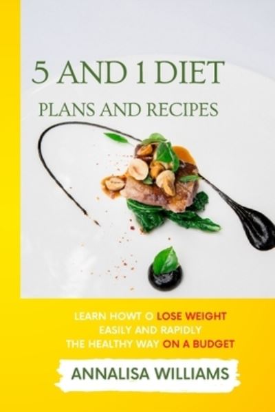 Cover for Annalisa Williams · 5 and 1 Diet Plans and Recipes: Learn how to Lose Weight Easily and Rapidly the Healthy Way on a Budget (Paperback Book) (2021)