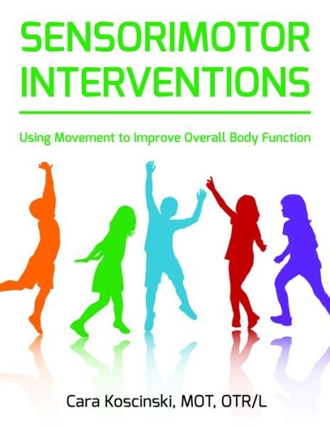 Cover for Cara Koscinski · Sensorimotor Interventions: Using Movement to Improve Overall Body Function (Taschenbuch) (2017)