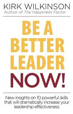 Cover for Kirk Wilkinson · Be a Better Leader NOW! (Paperback Book) (2016)