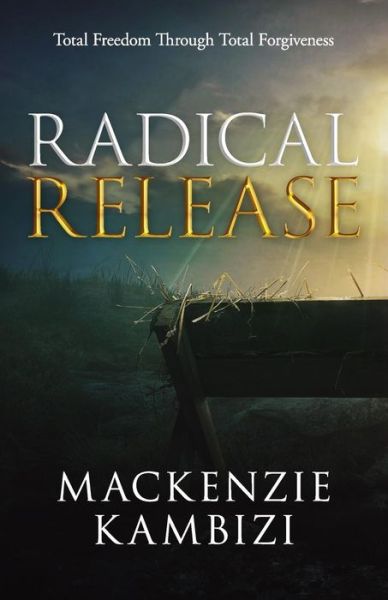 Radical Release - MacKenzie Kambizi - Books - Sermon to Book - 9781945793721 - June 17, 2019