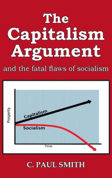 The Capitalism Argument - C Paul Smith - Books - Ewings Publishing LLC - 9781956373721 - October 25, 2021