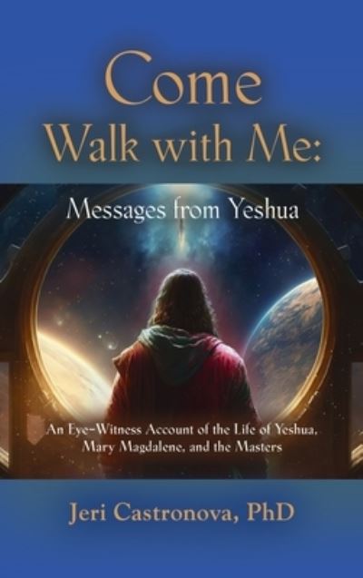 Cover for Jeri PhD Castronova · Come Walk with Me : Messages from Yeshua (Hardcover Book) (2023)