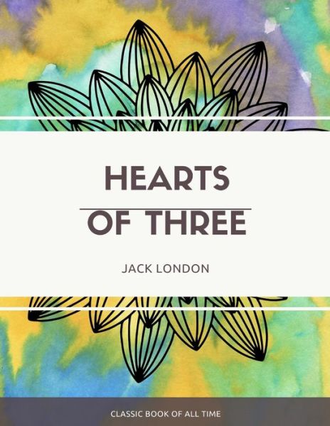 Hearts of Three - Jack London - Books - Createspace Independent Publishing Platf - 9781973851721 - July 27, 2017