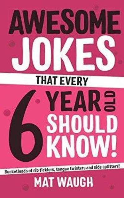 Awesome Jokes That Every 6 Year Old Should Know! - Awesome Jokes - Mat Waugh - Books - Big Red Button Books - 9781999914721 - March 30, 2018