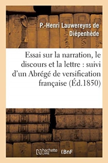 Cover for Lauwereyns de Diepenhede · Essai Sur La Narration, Le Discours Et La Lettre: Suivi d'Un Abrege de Versification Francaise (Paperback Book) (2017)