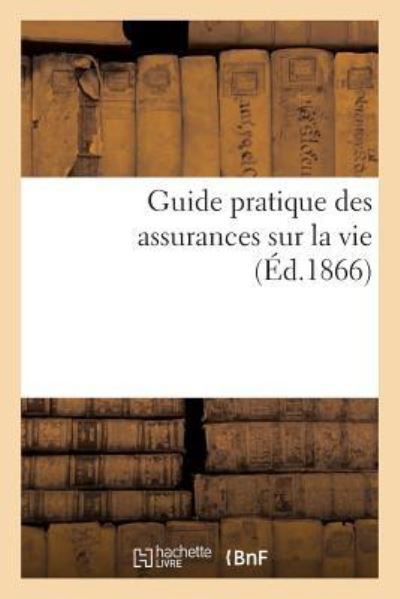 Guide Pratique Des Assurances Sur La Vie - J B - Książki - Hachette Livre - BNF - 9782019224721 - 1 lutego 2018