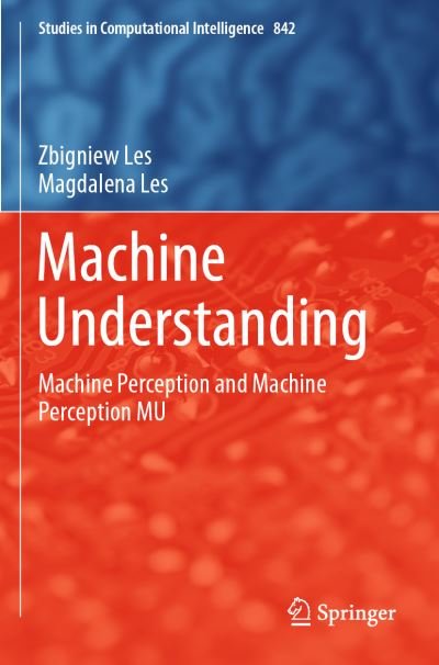 Cover for Zbigniew Les · Machine Understanding: Machine Perception and Machine Perception MU - Studies in Computational Intelligence (Paperback Bog) [1st ed. 2020 edition] (2020)