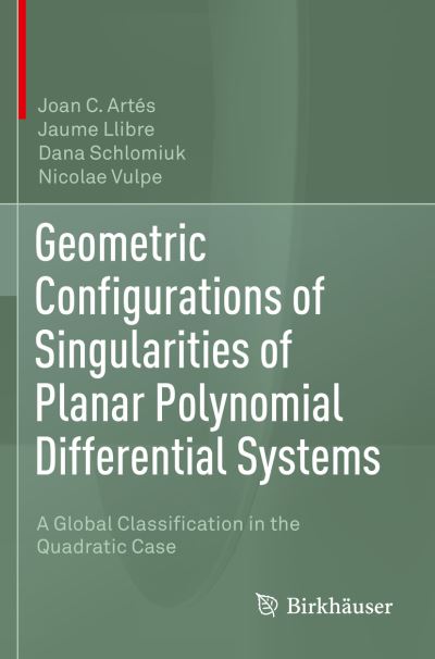 Cover for Joan C. Artes · Geometric Configurations of Singularities of Planar Polynomial Differential Systems: A Global Classification in the Quadratic Case (Paperback Book) [1st ed. 2021 edition] (2022)