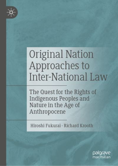 Cover for Hiroshi Fukurai · Original Nation Approaches to Inter-National Law: The Quest for the Rights of Indigenous Peoples and Nature in the Age of Anthropocene (Hardcover Book) [1st ed. 2021 edition] (2021)
